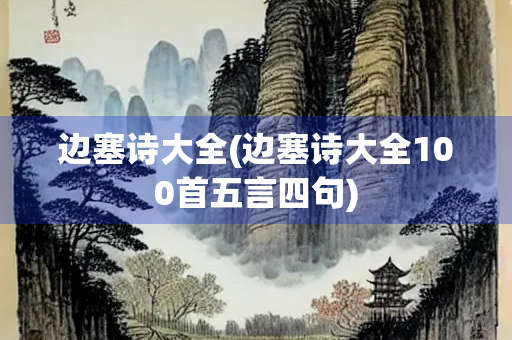 边塞诗大全(边塞诗大全100首五言四句)