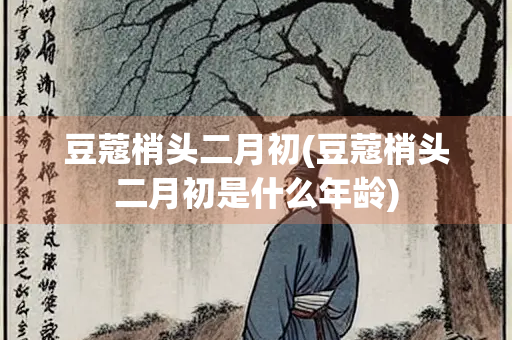豆蔻梢头二月初(豆蔻梢头二月初是什么年龄)