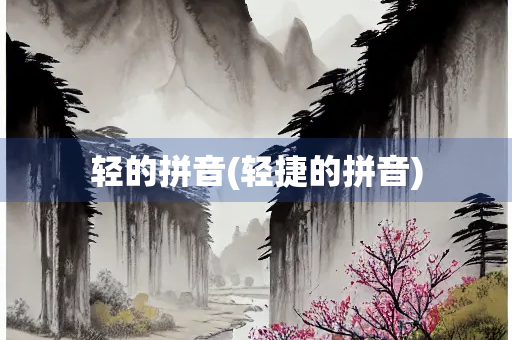 轻的拼音(轻捷的拼音)