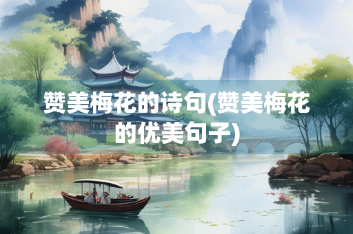 赞美梅花的诗句(赞美梅花的优美句子)