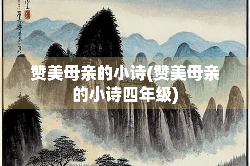 赞美母亲的小诗(赞美母亲的小诗四年级)