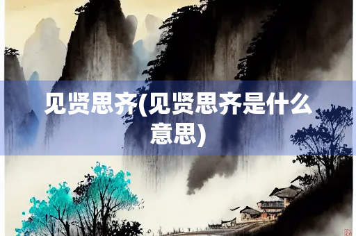 见贤思齐(见贤思齐是什么意思)