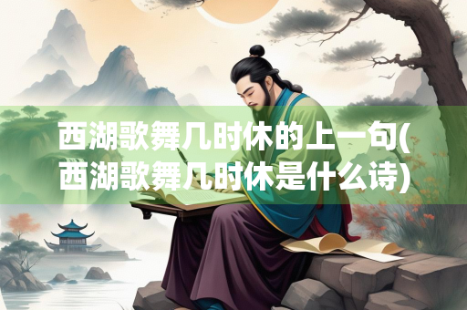 西湖歌舞几时休的上一句(西湖歌舞几时休是什么诗)