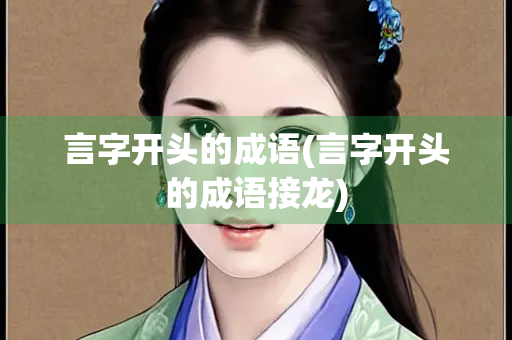 言字开头的成语(言字开头的成语接龙) 言字开头的成语(言字开头的成语接龙)