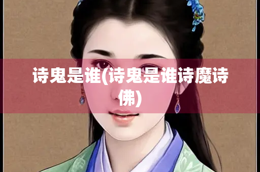 诗鬼是谁(诗鬼是谁诗魔诗佛)
