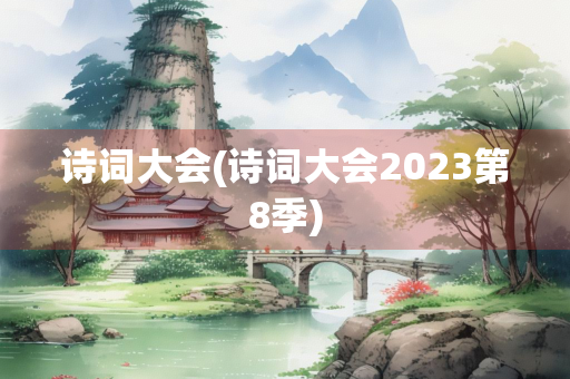 诗词大会(诗词大会2023第8季)