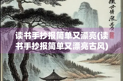 读书手抄报简单又漂亮(读书手抄报简单又漂亮古风)