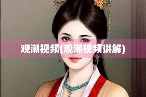 观潮视频(观潮视频讲解)