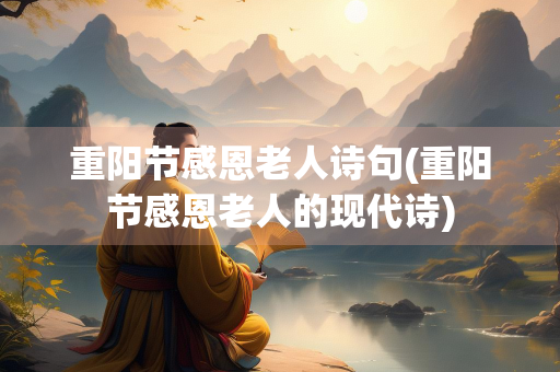 重阳节感恩老人诗句(重阳节感恩老人的现代诗)