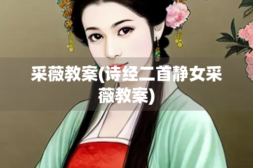 采薇教案(诗经二首静女采薇教案)