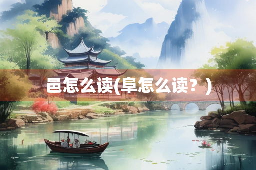 邑怎么读(阜怎么读？)