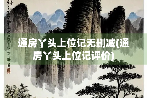 通房丫头上位记无删减(通房丫头上位记评价)