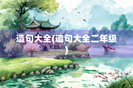 造句大全(造句大全二年级)