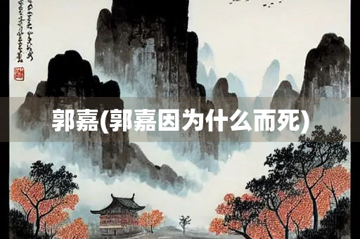 郭嘉(郭嘉因为什么而死)