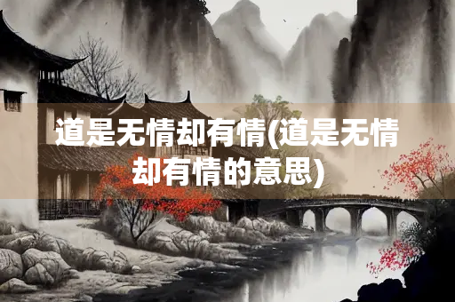 道是无情却有情(道是无情却有情的意思) 道是无情却有情(道是无情却有情的意思)