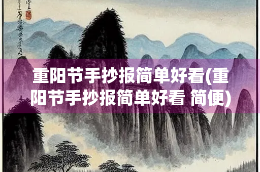 重阳节手抄报简单好看(重阳节手抄报简单好看 简便)