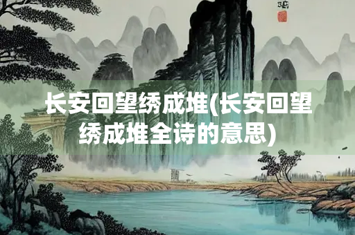 长安回望绣成堆(长安回望绣成堆全诗的意思)