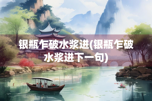 银瓶乍破水浆迸(银瓶乍破水浆迸下一句)