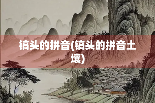 镐头的拼音(镐头的拼音土壤)