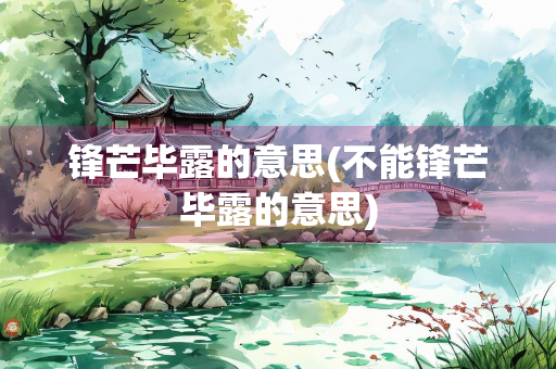 锋芒毕露的意思(不能锋芒毕露的意思)