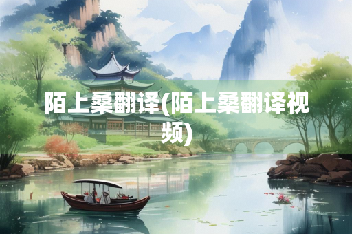 陌上桑翻译(陌上桑翻译视频)