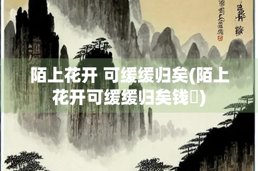 陌上花开 可缓缓归矣(陌上花开可缓缓归矣钱镠)