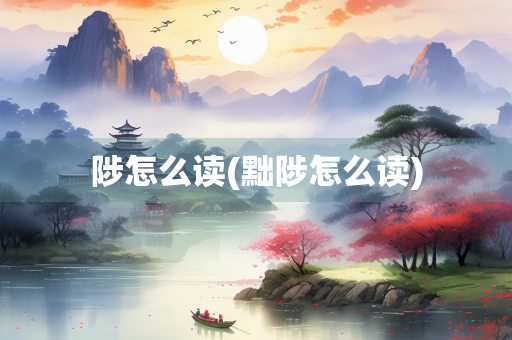 陟怎么读(黜陟怎么读)