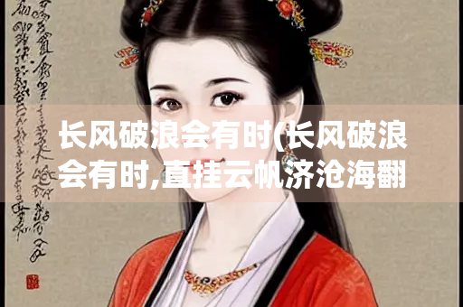 长风破浪会有时(长风破浪会有时,直挂云帆济沧海翻译)