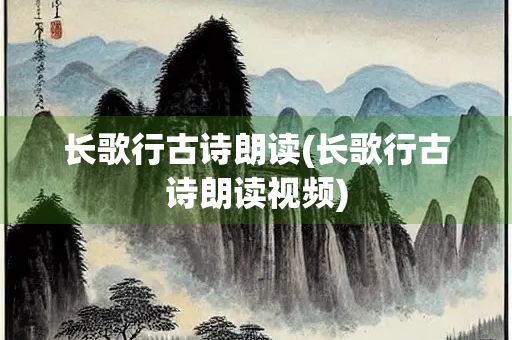 长歌行古诗朗读(长歌行古诗朗读视频)