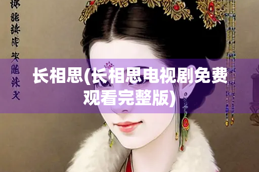 长相思(长相思电视剧免费观看完整版)