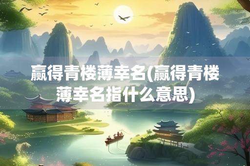 赢得青楼薄幸名(赢得青楼薄幸名指什么意思) 赢得青楼薄幸名(赢得青楼薄幸名指什么意思)