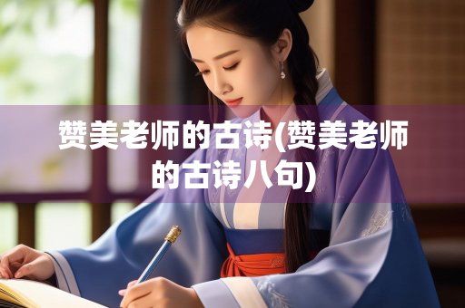 赞美老师的古诗(赞美老师的古诗八句)