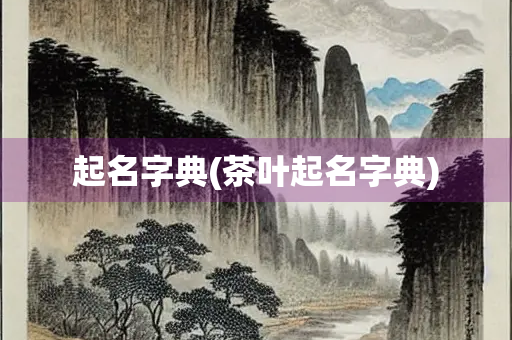 起名字典(茶叶起名字典)