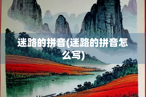 迷路的拼音(迷路的拼音怎么写)