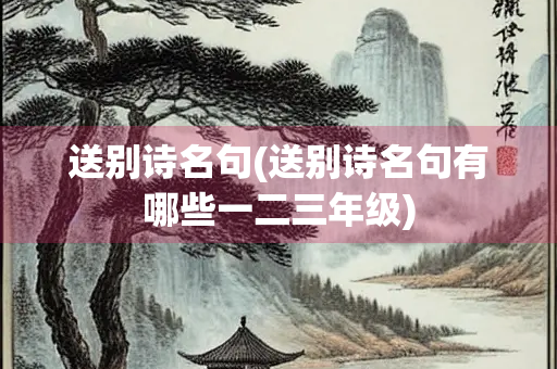 送别诗名句(送别诗名句有哪些一二三年级)