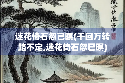 迷花倚石忽已暝(千回万转路不定,迷花倚石忽已暝)