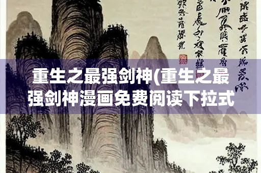 重生之最强剑神(重生之最强剑神漫画免费阅读下拉式)