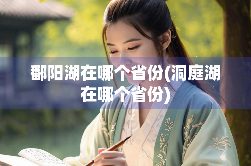 鄱阳湖在哪个省份(洞庭湖在哪个省份)