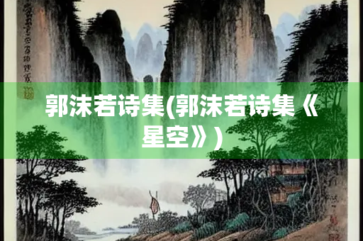 郭沫若诗集(郭沫若诗集《星空》) 郭沫若诗集(郭沫若诗集《星空》)