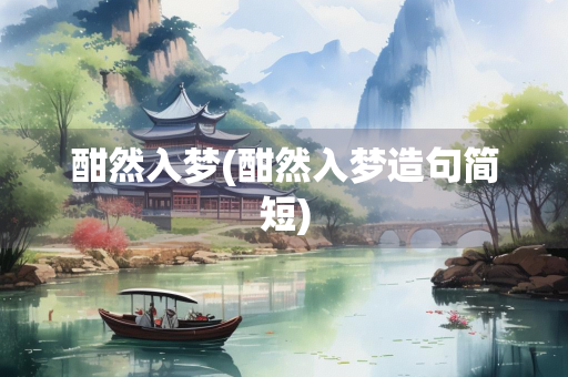 酣然入梦(酣然入梦造句简短)