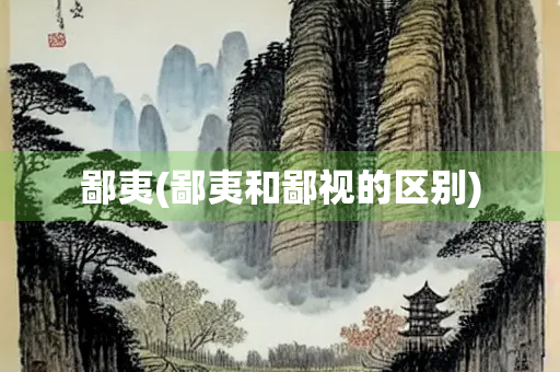 鄙夷(鄙夷和鄙视的区别)