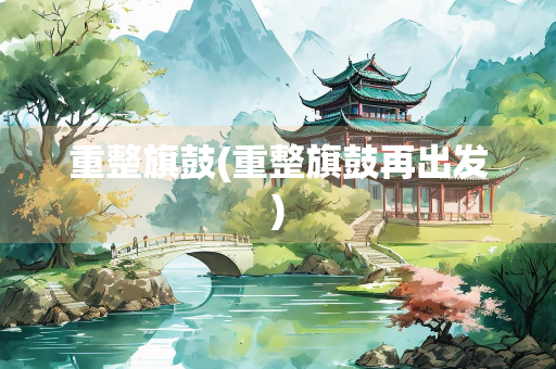 重整旗鼓(重整旗鼓再出发)