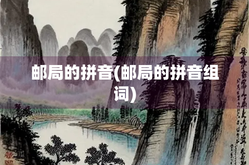 邮局的拼音(邮局的拼音组词)