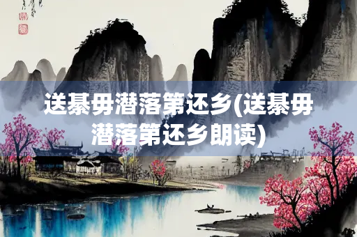 送綦毋潜落第还乡(送綦毋潜落第还乡朗读)