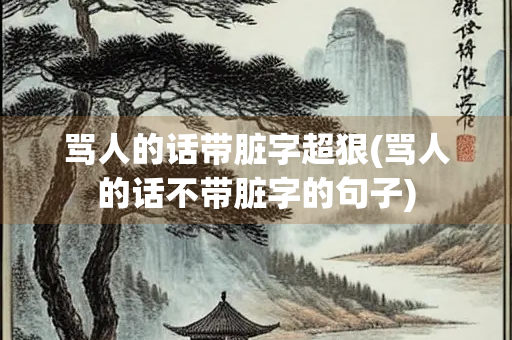 骂人的话带脏字超狠(骂人的话不带脏字的句子)