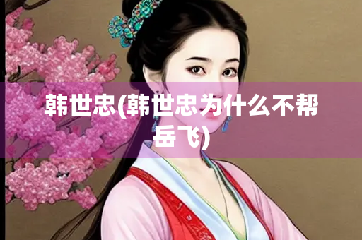 韩世忠(韩世忠为什么不帮岳飞)
