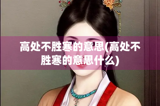 高处不胜寒的意思(高处不胜寒的意思什么)