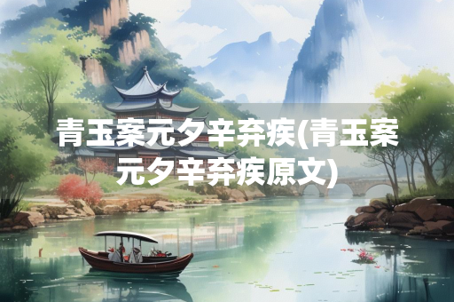 青玉案元夕辛弃疾(青玉案元夕辛弃疾原文)