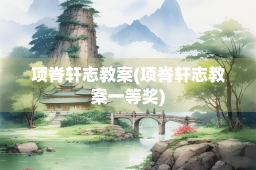 项脊轩志教案(项脊轩志教案一等奖)