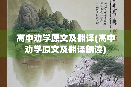 高中劝学原文及翻译(高中劝学原文及翻译朗读) 高中劝学原文及翻译(高中劝学原文及翻译朗读)